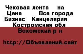 Чековая лента 80 на 80 › Цена ­ 25 - Все города Бизнес » Канцелярия   . Костромская обл.,Вохомский р-н